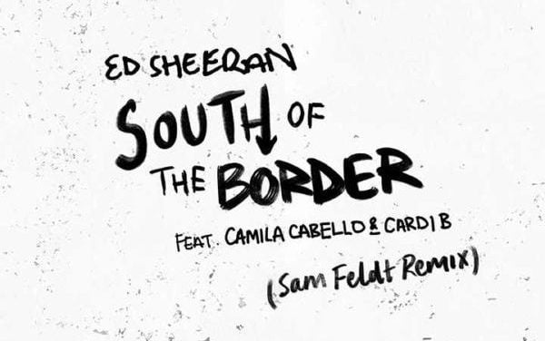 ED SHEERAN FEAT CAMILA CABELLO & CARDI B – SOUTH OF THE BORDER